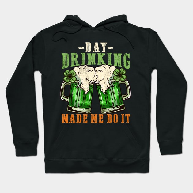 Day drinking made me do it I Funny St. Patrick's Day design Hoodie by biNutz